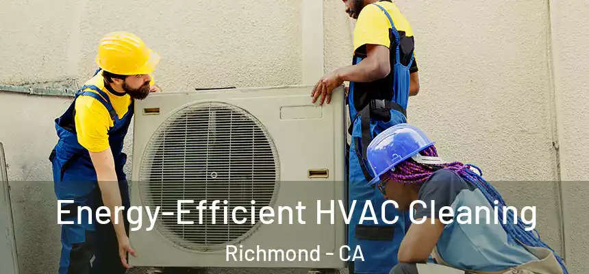  Energy-Efficient HVAC Cleaning Richmond - CA