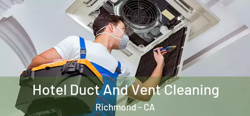 Hotel Duct And Vent Cleaning Richmond - CA