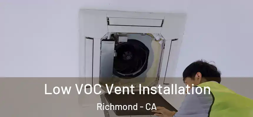  Low VOC Vent Installation Richmond - CA
