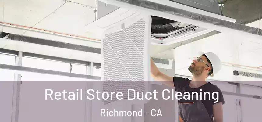 Retail Store Duct Cleaning Richmond - CA